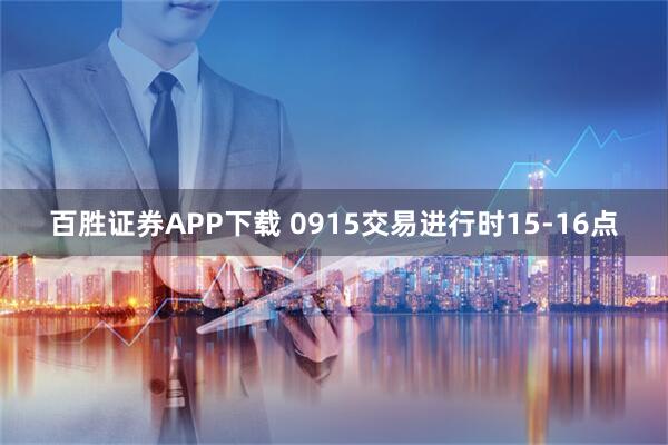 百胜证券APP下载 0915交易进行时15-16点